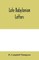 Late Babylonian letters; transliterations and translations of a series of letters written in Babylonian cuneiform, chiefly during the reigns of Nabonidus, Cyrus, Cambyses, and Darius