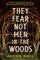 They Fear Not Men in the Woods