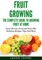 Fruit Growing - The Complete Guide To Growing Fruit At Home