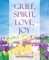 Grief, Spirit, Love, Joy