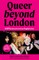 Queer Beyond London