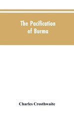 The Pacification of Burma The Pacification of Burma