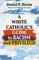 A White Catholics Guide to Racism and White Privilege