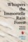 Whispers The Immortelle Rain Forest