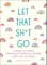 Let That Sh*t Go