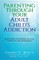 Parenting Through Your Adult Child's Addiction