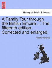A Family Tour through the British Empire ... The fifteenth edition. Corrected and enlarged. A Family Tour through the British Empire ... The fifteenth edition. Corrected and enlarged.