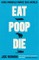 Eat, Poop, Die