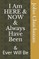 I Am Here and Now and Always Have Been