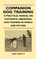Companion Dog Training - A Practical Manual On Systematic Obedience; Dog Training In World And Picture