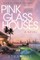 Pink Glass Houses