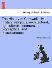 The History of Cornwall; civil, military, religious, architectural, agricultural, commercial, biographical and miscellaneous. The History of Cornwall; civil, military, religious, architectural, agricultural, commercial, biographical and miscellaneous.