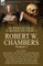 The Collected Supernatural and Weird Fiction of Robert W. Chambers