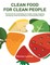 Clean Food for Clean People: The Formula for Maximizing Our Health, Energy, Longevity, and Beauty, While Minimizing Our Environmental Impact.