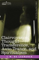 Clairvoyance, Thought Transference, Auto Trance, and Spiritualism Clairvoyance, Thought Transference, Auto Trance, and Spiritualism