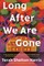 Long After We Are Gone