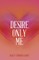 Desire Only Me
