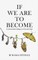 If We Are To Become