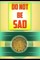 Do Not Be Sad