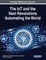 The IoT and the Next Revolutions Automating the World