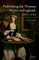 Publishing the Woman Writer in England 1670 to 1750