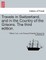 Travels in Switzerland, and in the Country of the Grisons. the Third Edition. Vol. II, a New Edition