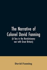 The narrative of Colonel David Fanning (a Tory in the revolutionary war with Great Britain)