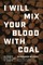 I Will Mix Your Blood with Coal