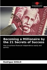 Becoming a Millionaire by the 21 Secrets of Success Becoming a Millionaire by the 21 Secrets of Success