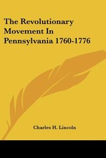 The Revolutionary Movement In Pennsylvania 1760-1776