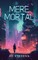 Mere Mortal