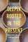 Deeply Rooted in the Present