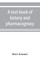 A text-book of botany and pharmacognosy, intended for the use of students of pharmacy, as a reference book for pharmacists, and as a handbook for food and drug analysts