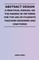 Abstract Design - A Practical Manual on the Making of Patterns for the Use of Students Teachers Designers and Craftsmen