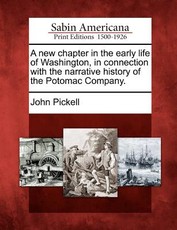 A New Chapter in the Early Life of Washington, in Connection with the Narrative History of the Potomac Company. A New Chapter in the Early Life of Washington, in Connection with the Narrative History of the Potomac Company.