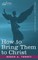 How to Bring Them to Christ