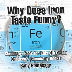 Why Does Iron Taste Funny? Chemistry Book for Kids 6th Grade Children's Chemistry Books Why Does Iron Taste Funny? Chemistry Book for Kids 6th Grade Children's Chemistry Books