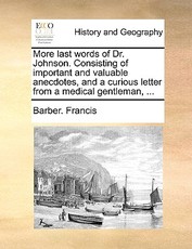 More Last Words of Dr. Johnson. Consisting of Important and Valuable Anecdotes, and a Curious Letter from a Medical Gentleman, ... More Last Words of Dr. Johnson. Consisting of Important and Valuable Anecdotes, and a Curious Letter from a Medical Gentleman, ...