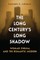 The Long Century's Long Shadow
