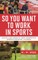 So You Want to Work in Sports