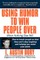 Using Humor to Win People Over When Nothing Else Will
