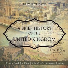 A Brief History of the United Kingdom - History Book for Kids Children's European History A Brief History of the United Kingdom - History Book for Kids Children's European History