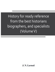 History for ready reference, from the best historians, biographers, and specialists