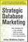 Strategic Database Marketing 4e: The Masterplan for Starting and Managing a Profitable, Customer-Based Marketing Program