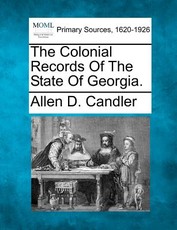 The Colonial Records Of The State Of Georgia. The Colonial Records Of The State Of Georgia.
