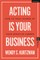 Acting Is Your Business
