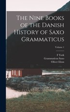 The Nine Books of the Danish History of Saxo Grammaticus; Volume 1 The Nine Books of the Danish History of Saxo Grammaticus; Volume 1