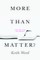 More Than Matter?