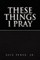 These Things I Pray