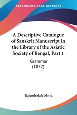 A Descriptive Catalogue of Sanskrit Manuscript in the Library of the Asiatic Society of Bengal, Part 1